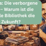 Teil Eins: Die verborgene Kraft – Warum ist die digitale Bibliothek die Zukunft?